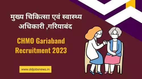 CHMO Gariaband Recruitment:गरियाबंद स्वास्थय विभाग में 132 पदों पर निकली भर्ती।