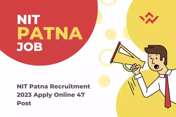 NIT Patna Recruitment 2023 Apply Online For 47 पोस्ट। आवेदन की अंतिम तिथि 7 नवंबर 2023 से 29 नवंबर 2023